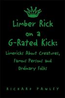 Limber Rick on a G-Rated Kick: Limericks About Creatures, Famous Persons and Ordinary Folks 1413433464 Book Cover