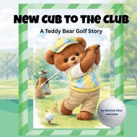 New Cub to the Club: A Teddy Bear Golf Story B0GR6R8FBJ Book Cover
