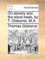 On slavery and the slave trade, by T. Gisborne, M.A. 1170707599 Book Cover