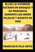 ELLOS LO VIVIERON: SUCESOS EN BADAJOZ Y SU PROVINCIA DURANTE LOS MESES DE JULIO Y AGOSTO DE 1936 (Spanish Edition) B0GY3S48MX Book Cover