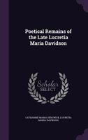 Poetical Remains of the Late Lucretia Maria Davidson 1017909172 Book Cover