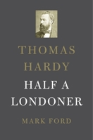 Thomas Hardy: Half a Londoner 067473789X Book Cover