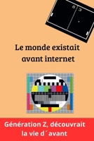 Le monde existait avant internet: Génération Z, découvrait la vie d´avant B0G6BL2NH9 Book Cover