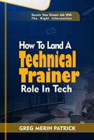 How To Land A Technical Trainer Role In Tech:: Secure your dream Tech job with the right information B0CGKWQ1YX Book Cover