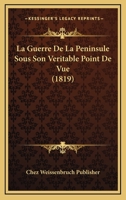 La Guerre De La Peninsule Sous Son Veritable Point De Vue (1819) 1167657853 Book Cover