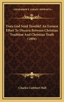 Does God send trouble?: An earnest effort to discern between Christian tradition and Christian truth 3742836749 Book Cover