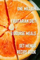 One Million Fruitarian Diet 3 Course Meals: Set Menus Recipe Book 1798406578 Book Cover