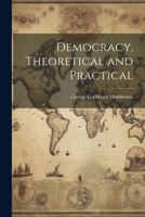 Democracy, Theoretical and Practical 1022129465 Book Cover