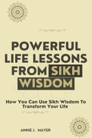 Powerful Life Lessons From Sikh Wisdom: How You Can Use Sikh Wisdom To Transform Your Life B0B92CH3QG Book Cover