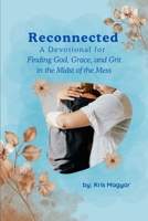 Reconnected: A Devotional for Finding God, Grace, and Grit in the Middle of the Mess B0GGHYJ86P Book Cover