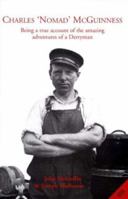 Charles 'Nomad' McGuinness: Being a true account of the amazing adventures of a Derryman, pirate, IRA man, gun runner, polar explorer, adventurer, mercenary, rogue, escaper and hero 0953948218 Book Cover