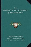 The Works Of The Reverend John Fletcher 1163129038 Book Cover