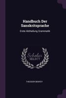 Handbuch Der Sanskritsprache: Erste Abtheilung Grammatik 137836449X Book Cover