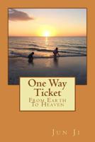 One Way Ticket : From Earth to Heaven 154845611X Book Cover