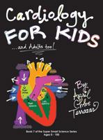 Cardiology for Kids ...and Adults Too! 1941775012 Book Cover