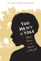 Too Heavy a Yoke: Black Women and the Burden of Strength 1620320665 Book Cover