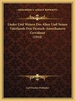 Lieder Und Weisen Des Alten Und Neuen Vaterlands Den Deutsch-Amerikanern Gewidmet (1914) 1173260579 Book Cover