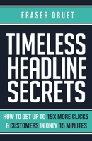 Timeless Headline Secrets: How To Get Up To 19X More Clicks & Customers In Only 15 Minutes 1999577108 Book Cover