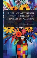 A Call of Attention to the Behaists of Babists of America; 1024112594 Book Cover