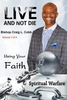 Live and Not Die: Using Your Faith in Spiritual Warfare Volume 1 of 3 1643984020 Book Cover