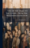 Use of the Dead to the Living. From the Westminster Review 1024137767 Book Cover