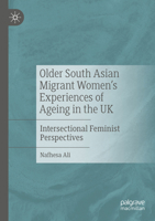 Older South Asian Migrant Women’s Experiences of Ageing in the UK: Intersectional Feminist Perspectives 303150464X Book Cover
