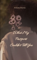 WHAT MY PASSPORT COULDN'T TELL YOU The Stories Between the Stamps 9376422570 Book Cover
