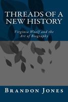 Threads of a New History: Virginia Woolf and the Art of Biography 1500591939 Book Cover