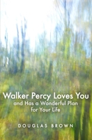 Walker Percy Loves You and Has a Wonderful Plan for Your Life B096LS1B7M Book Cover