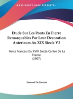 Etude Sur Les Ponts En Pierre Remarquables Par Leur Decoration Anterieurs Au XIX Siecle V2: Ponts Francais Du XVIII Siecle Cantre De La France (1907) 1166779645 Book Cover