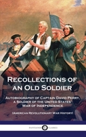 Recollections of an Old Soldier: Autobiography of Captain David Perry, a Soldier of the United States' War of Independence (American Revolutionary War 1789876281 Book Cover