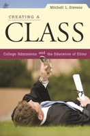 Creating a Class: College Admissions and the Education of Elites 0674034945 Book Cover