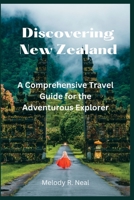 Discovering New Zealand: A Comprehensive Travel Guide for the Adventurous Explorer B0BT75DH7W Book Cover