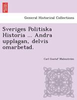 Sveriges Politiska Historia ... Andra upplagan, delvis omarbetad. forsta delen. 1249021626 Book Cover