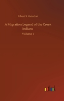 A migration legend of the Creek Indians: with a linguistic, historic and ethnographic introduction (Volume I) 9357381430 Book Cover