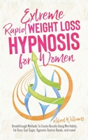 Extreme Rapid Weight Loss Hypnosis for Women: Breakthrough Methods To Create Results Using Mini Habits, Fat Burn, Quit Sugar, Hypnotic Gastric Bands, and more! 1801582610 Book Cover