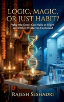 Logic, Magic or Just Habit?: Why We Don’t Cut Nails at Night and Other Mysteries Explained B0GDDY8X1C Book Cover