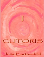 I Clitoris: The autonomous woman's guide to the healing, awakening and enlightening of her sacred sexual nature B08K41XWLZ Book Cover