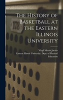 The History of Basketball at the Eastern Illinois University 1014233690 Book Cover