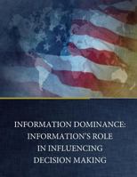 Information Dominance: Information's Role in Influencing Decision Making 1543082831 Book Cover