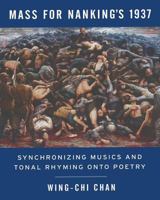 Mass for Nanking's 1937: Synchronizing Musics and Tonal Rhyming onto Poetry 0986435392 Book Cover