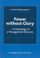 Power Without Glory: A Genealogy of a Management Decision 8763001934 Book Cover