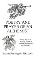 Poetry and Prayer of an Alchemist: Poetry Cannot Be Typed or Forced - It Must Be Hand Written and Inspiried. 145206668X Book Cover