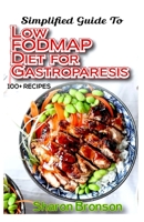 Simplified Guide To Low FODMAP Diet for Gastroparesis: 70+ Homemade recipes to control and prevent gastroparesis! Strictly Low Fat, Low Carb and Vegan Diet Cookbook! B087L9YLBM Book Cover