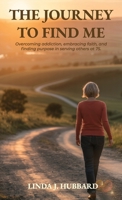 The Journey to Find Me: Overcoming Addiction, Embracing Faith, and Finding Purpose in Serving Others at 75 B0GGC57H8K Book Cover