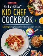 The Everyday Kid Chef Cookbook: 1000 Days of Easy and Fulfilling Step-by-step Recipes and Essential Kitchen Knowledge Handbook to Inspire Young CooksFull Color Pictures Version 1805380680 Book Cover