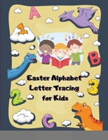 Easter Alphabet Letter Tracing for Kids: Preschool Prewriting Workbooks for Toddlers,1st Grade Writing ABC Handwriting Practice Book for Kids 1667191977 Book Cover