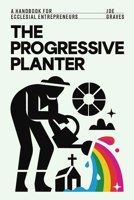 The Progressive Planter: A Handbook for Ecclesial Entrepreneurs 179104011X Book Cover