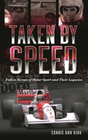 Taken by Speed: Fallen Heroes of Motor Sport and Their Legacies 1442277610 Book Cover