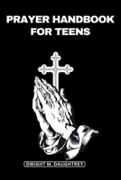 PRAYER HANDBOOK FOR TEENS: A Weekly Guide For Teenagers To Nurture Their Faith, Connecting With God Divine, Spiritual Guidance, Transforming Their ... (Teens Prayers Book) (THE CHRISTIAN LOVE) B0CQH3YHSH Book Cover